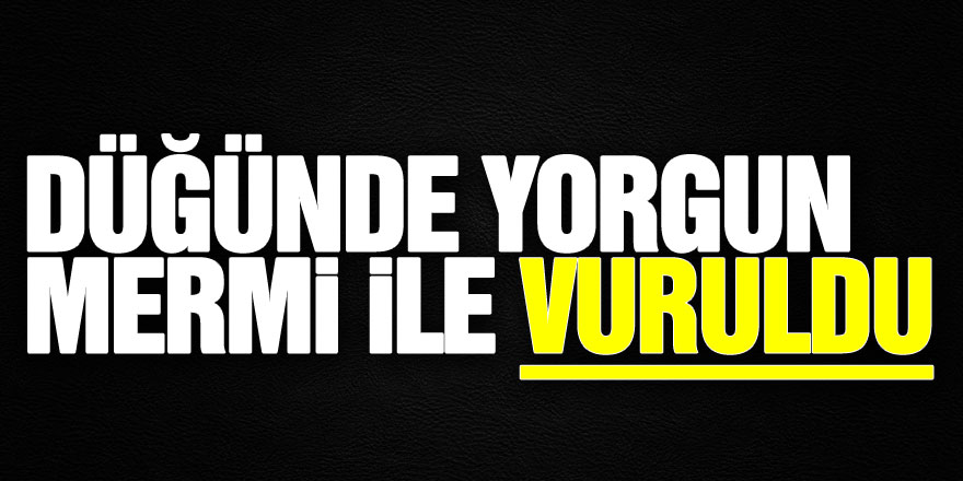 Düğünde yorgun mermi ile vuruldu