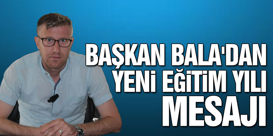 Başkan Bala'dan Yeni Eğitim Yılı Mesajı