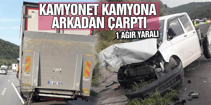 Samsun'da kamyonet kamyona arkadan çarptı: 1 ağır yaralı