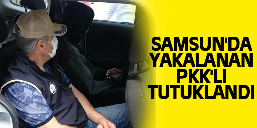 Samsun'da yakalanan PKK'lı tutuklandı