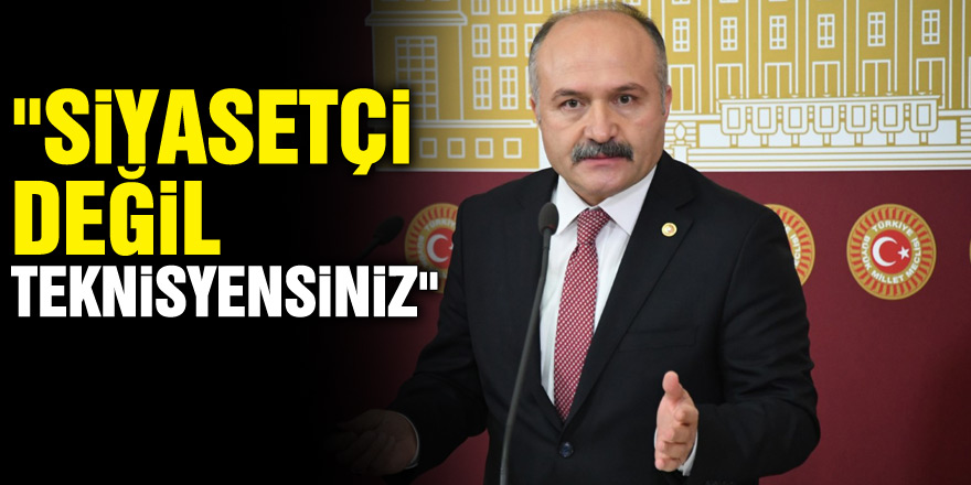 "Siyasetçi değil teknisyensiniz"