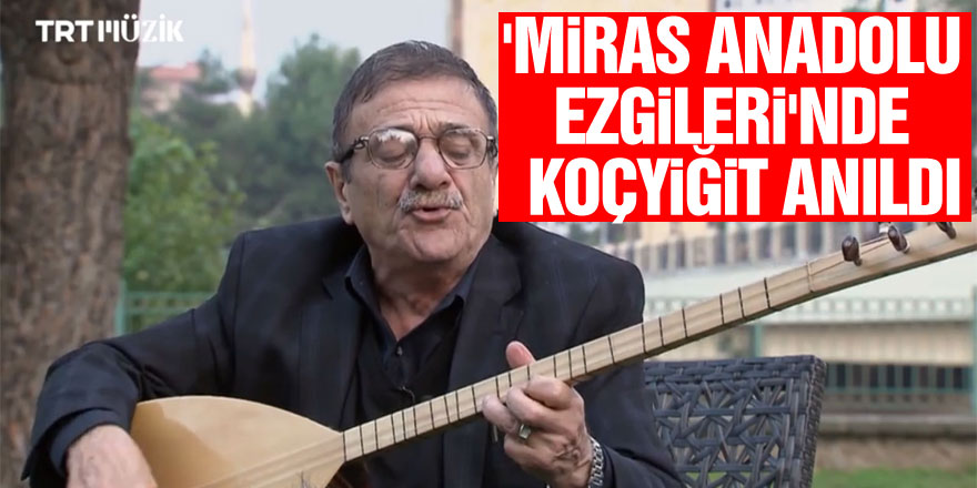 'Miras Anadolu Ezgileri'nde Koçyiğit Anıldı