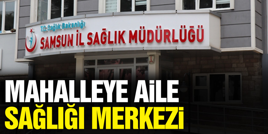 Mahalleye Aile Sağlığı Merkezi