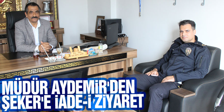 MÜDÜR AYDEMİR'DEN ŞEKER'E İADE-İ ZİYARET