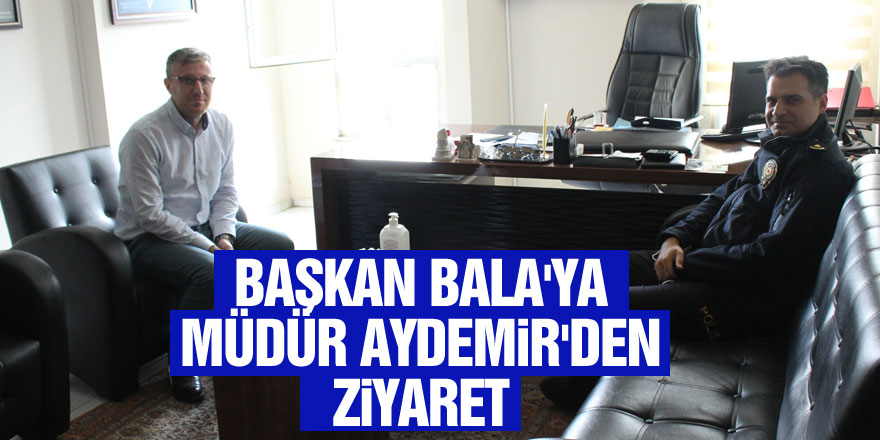 Başkan Bala'ya Müdür Aydemir'den Ziyaret