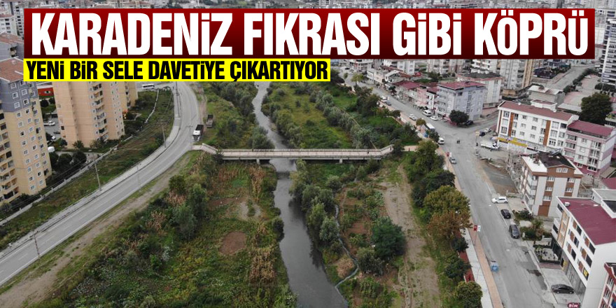 Karadeniz fıkrası gibi köprü, yeni bir sele davetiye çıkartıyor