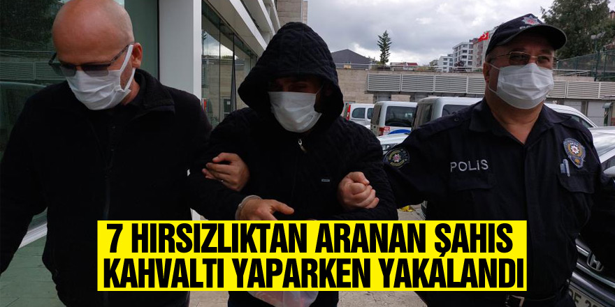 7 hırsızlıktan aranan şahıs börekçide kahvaltı yaparken yakalandı