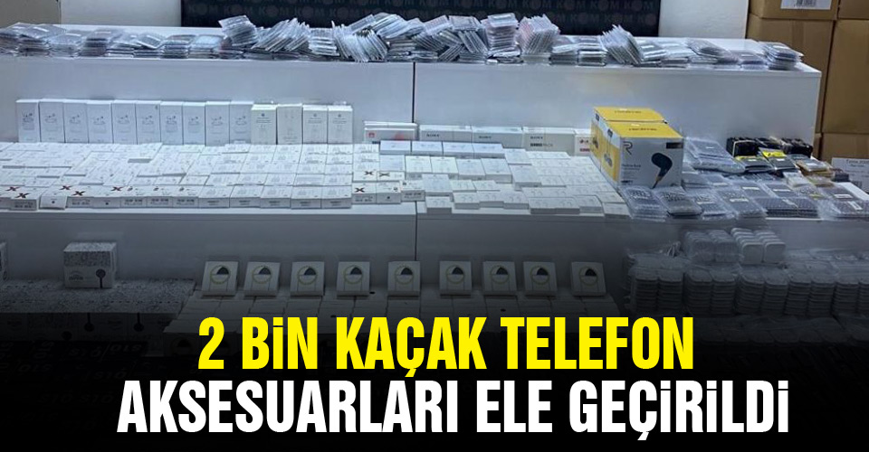 Samsun'da 2 bin 113 adet kaçak telefon aksesuarları ele geçirildi