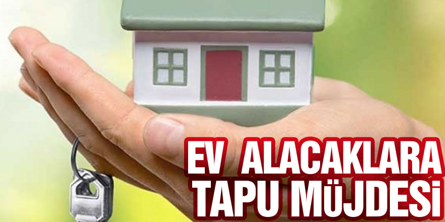 Ev alacaklara tapu müjdesi