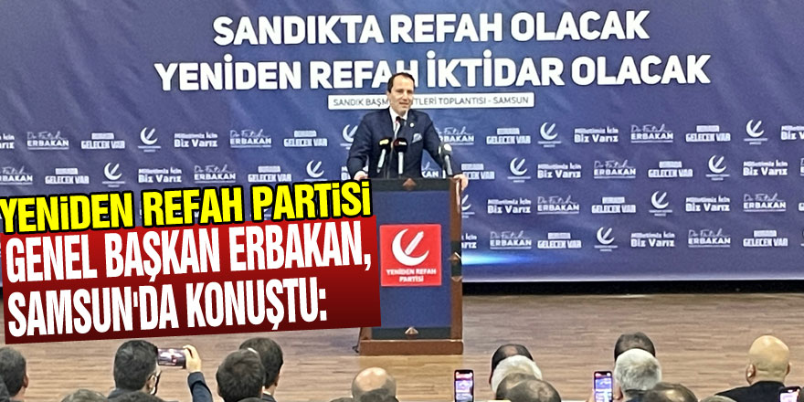 Yeniden Refah Partisi Genel Başkanı Erbakan, Samsun'da konuştu: