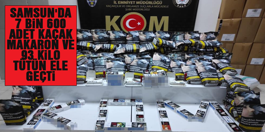 Samsun'da 7 bin 600 adet kaçak makaron ve 93 kilo tütün ele geçti