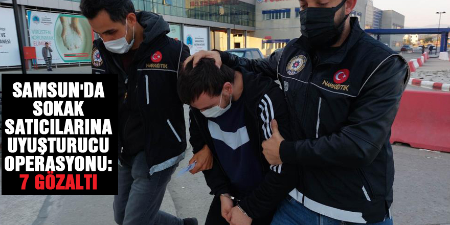 Samsun'da sokak satıcılarına uyuşturucu operasyonu: 7 gözaltı