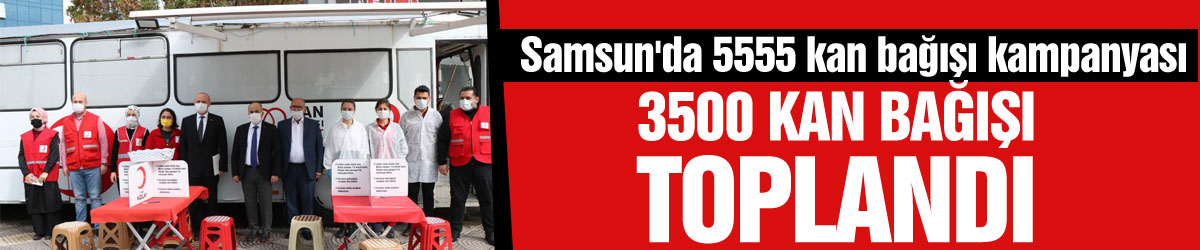 Samsun'da 5555 kan bağışı kampanyası: 3500 kan bağışı toplandı