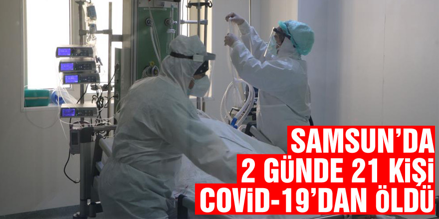 Samsun’da 2 günde 21 kişi Covid-19’dan öldü