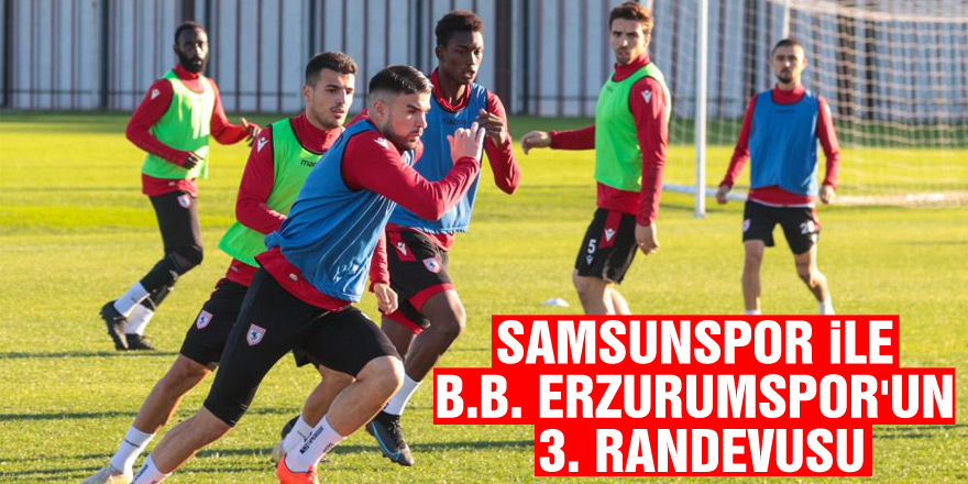 Samsunspor ile B.B. Erzurumspor'un 3. randevusu