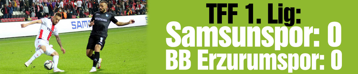 TFF 1. Lig: Samsunspor: 0 - BB Erzurumspor: 0