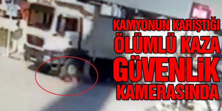 Samsun'da kamyonun karıştığı ölümlü kaza güvenlik kamerasında