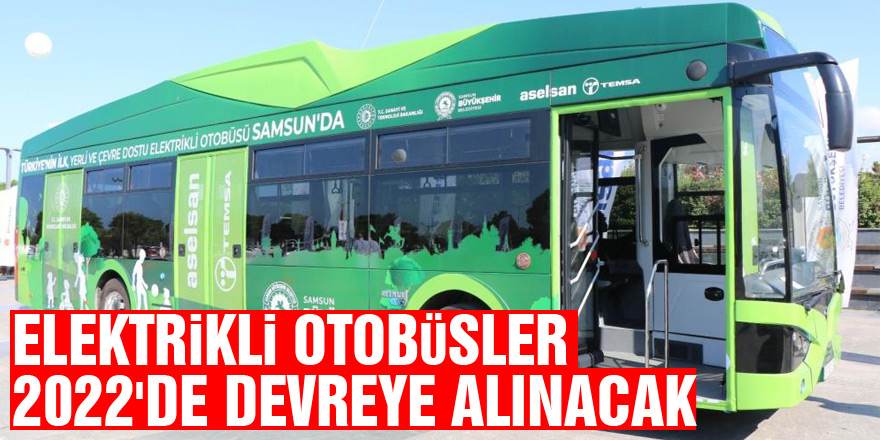 Samsun'da elektrikli otobüsler 2022'de devreye alınacak