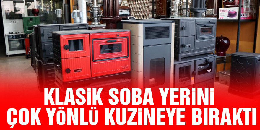 Klasik soba yerini çok yönlü kuzineye bıraktı