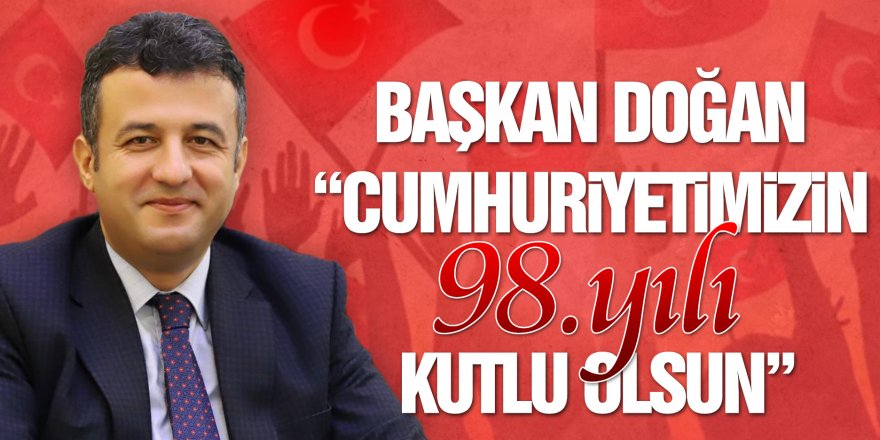 Başkan Doğan: “Cumhuriyetimizin 98. Yılı kutlu olsun”