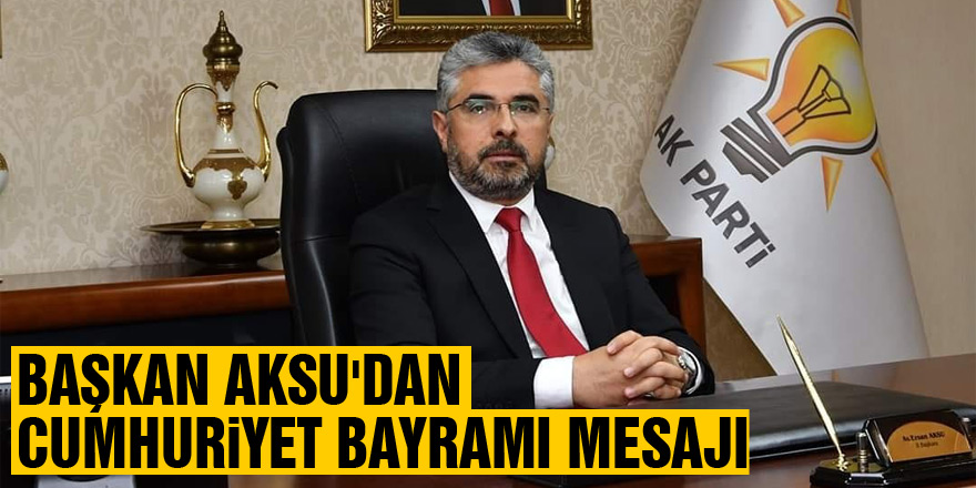 Başkan Aksu'dan Cumhuriyet Bayramı Mesajı