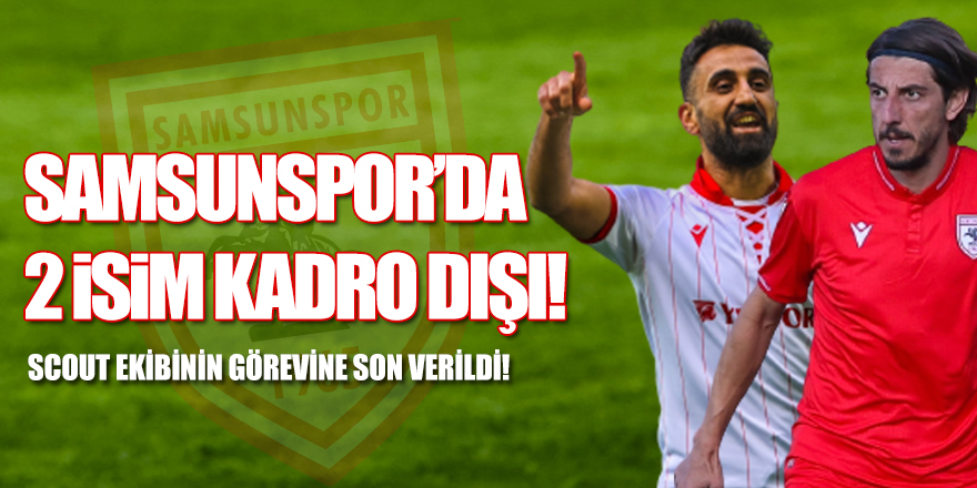 Samsunspor’da 2 isim kadro dışı! 