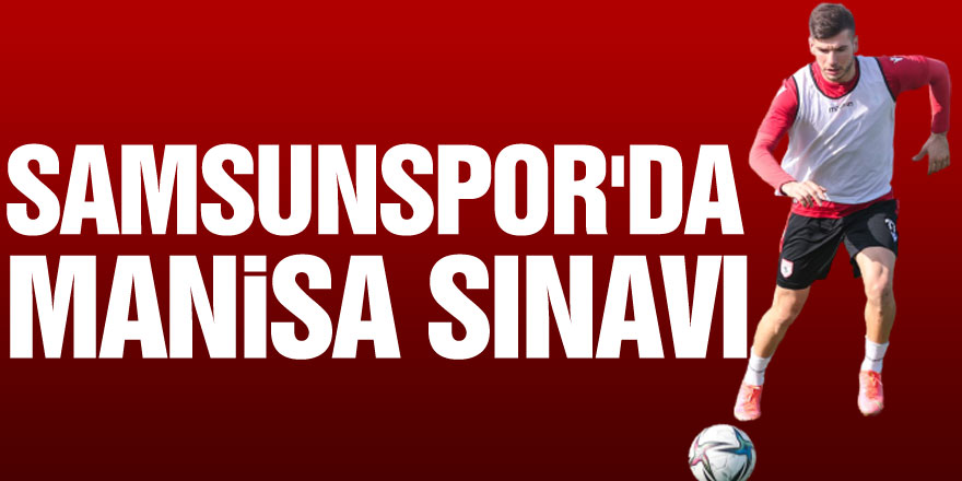 SAMSUNSPOR'DA MANİSA SINAVI