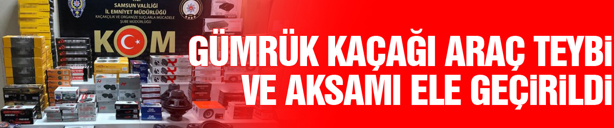 Samsun’da gümrük kaçağı araç teybi ve aksamı ele geçirildi