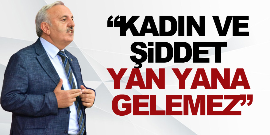 “Kadın ve şiddet yan yana gelemez”