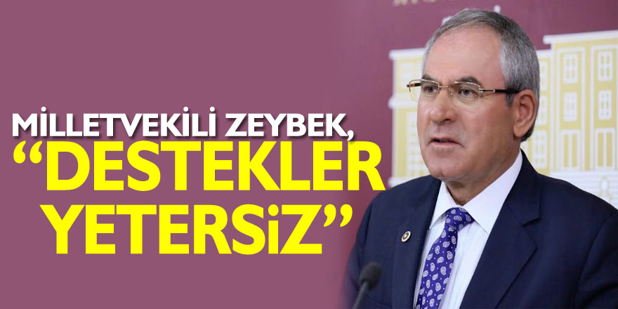 Milletvekili Zeybek, “Destekler Yetersiz”