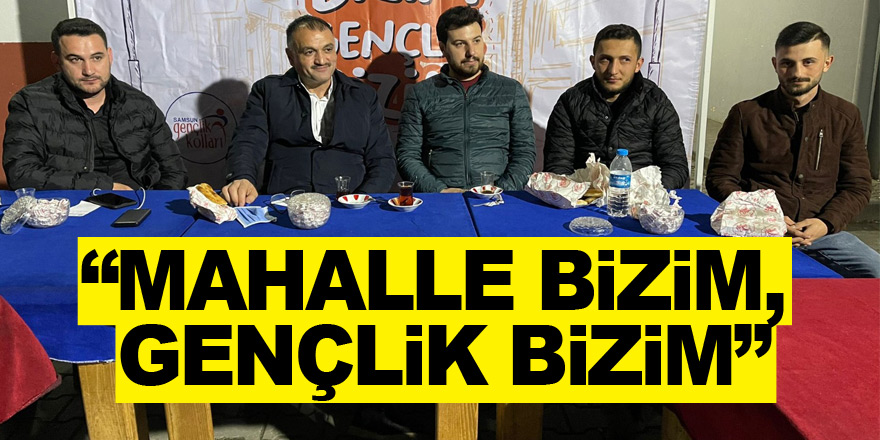 “MAHALLE BİZİM, GENÇLİK BİZİM”