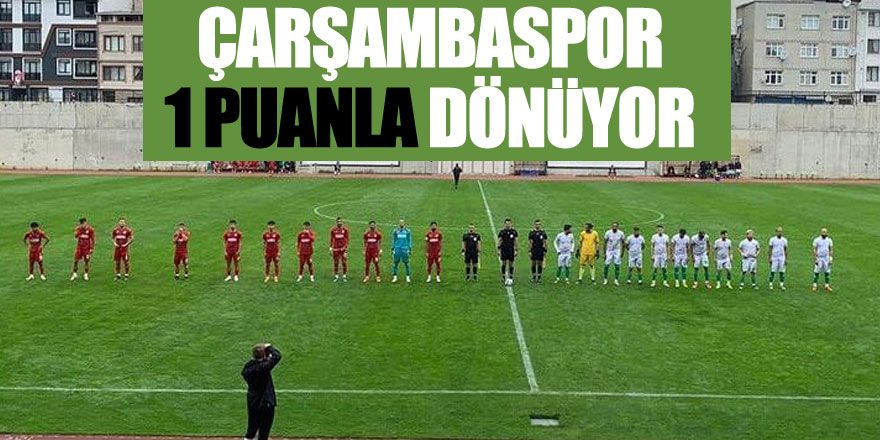 ÇARŞAMBASPOR 1 PUANLA DÖNÜYOR