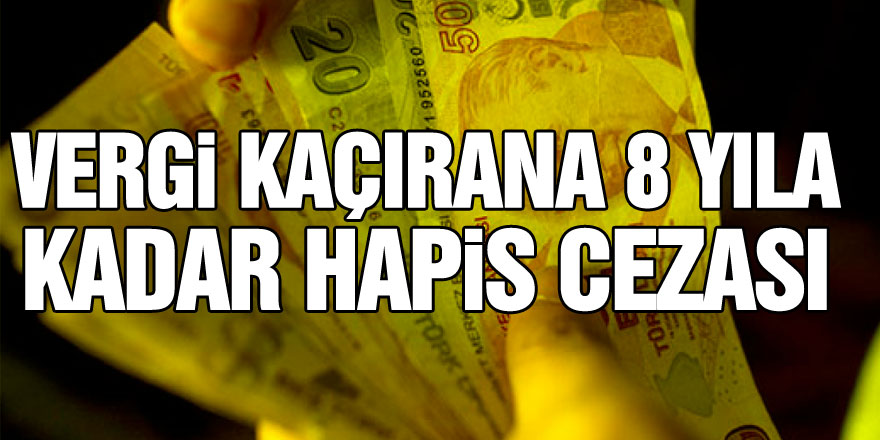 Vergi kaçırana 8 yıla kadar hapis cezası