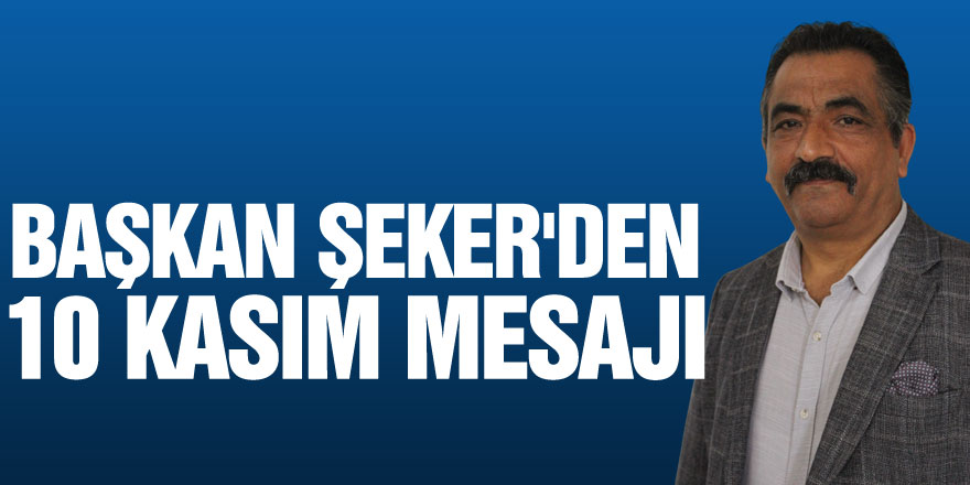 BAŞKAN ŞEKER'DEN 10 KASIM MESAJI