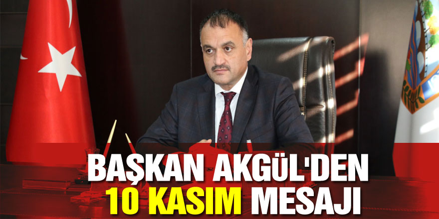 BAŞKAN AKGÜL'DEN 10 KASIM MESAJI