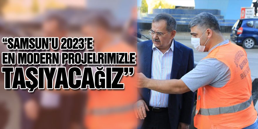 Başkan Demir: “Samsun’u 2023’e en modern projelerimizle taşıyacağız”