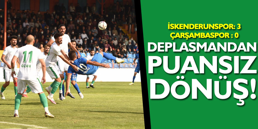 Deplasmandan puansız dönüş!  İskenderunspor: 3 – Çarşambaspor : 0