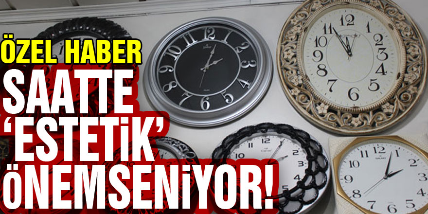 SAATTE ‘ESTETİK’ ÖNEMSENİYOR!