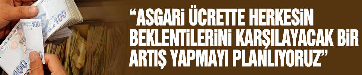 Bakan Nebati: “Asgari ücrette herkesin beklentilerini karşılayacak bir artış yapmayı planlıyoruz”