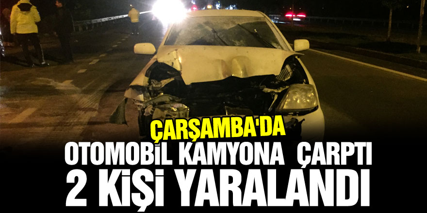 Çarşamba'da otomobilin kamyona çarptığı kazada 2 kişi yaralandı