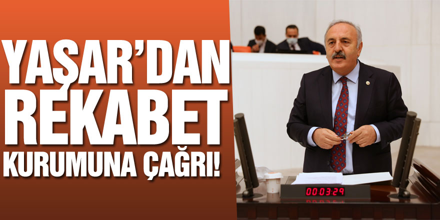 Yaşar’dan Rekabet Kurumuna Çağrı!