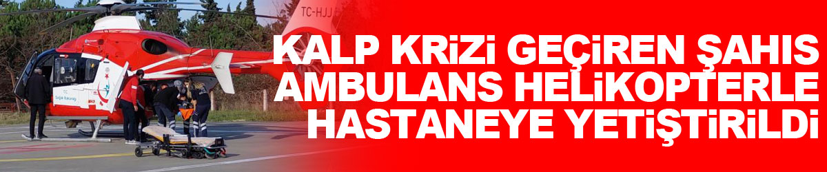 Şantiyede kalp krizi geçiren şahıs ambulans helikopterle hastaneye yetiştirildi