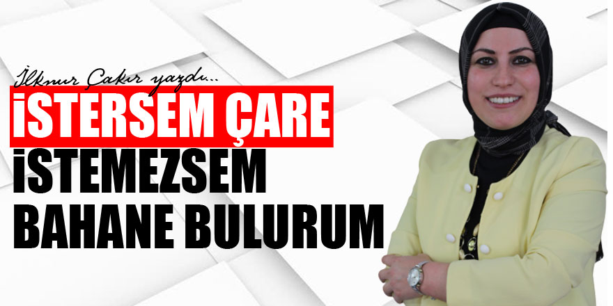 İstersem Çare İstemezsem Bahane Bulurum