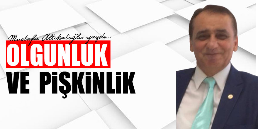 OLGUNLUK VE PİŞKİNLİK