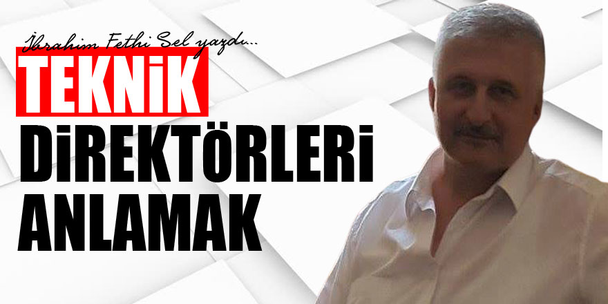 TEKNİK DİREKTÖRLERİ ANLAMAK