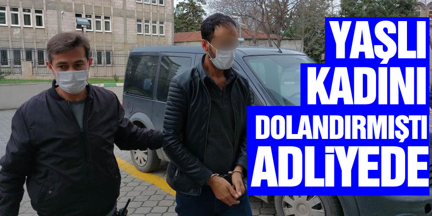 Yaşlı kadının 1 milyon liralık altınlarını dolandıran şahıs adliyeye sevk edildi