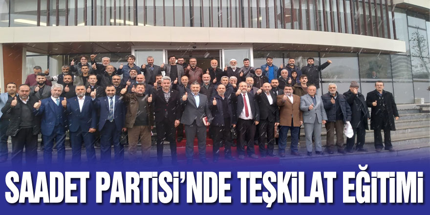 Saadet Partisi’nde Teşkilat eğitimi