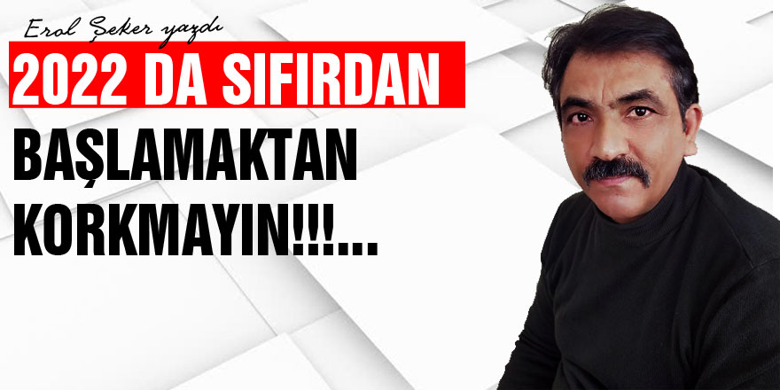 2022 da Sıfırdan başlamaktan KORKMAYIN!!!...