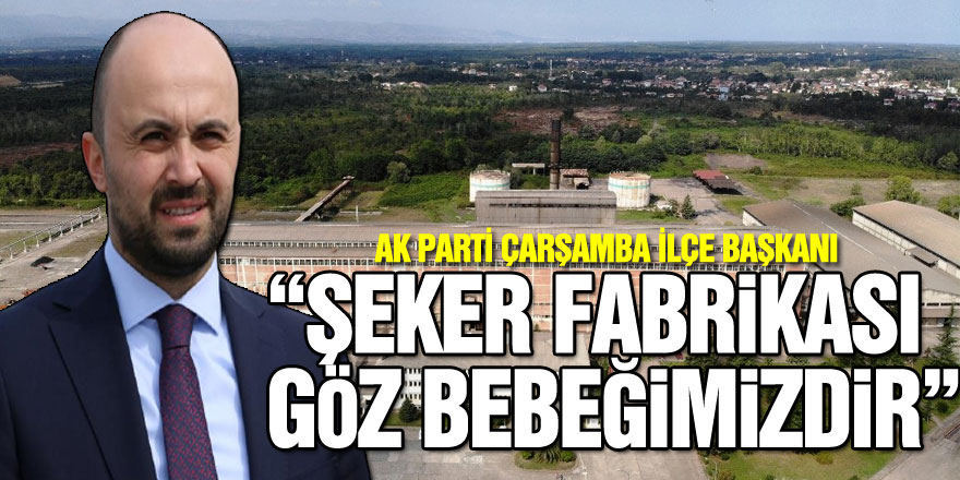 “Şeker Fabrikası Göz Bebeğimizdir”