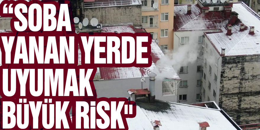 Rıza Zengin: “Soba yanan yerde uyumak büyük risk"